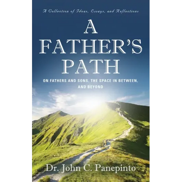 A Father's Path: On Fathers and Sons, the Space in Between, and Beyond (A Collection of Essays, Ideas, and Reflections)