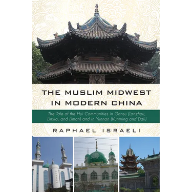 The Muslim Midwest in Modern China: The Tale of the Hui Communities in Gansu (Lanzhou, Linxia, and Lintan) and in Yunnan (Kunming and Dali)