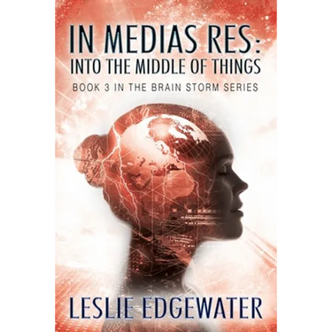 In Medias Res: Into the Middle of Things: Book 3 in The Brain Storm Series