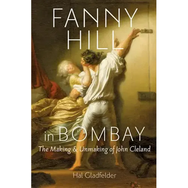 Fanny Hill in Bombay: The Making & Unmaking of John Cleland