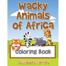 Wacky Animals of Africa Coloring Book