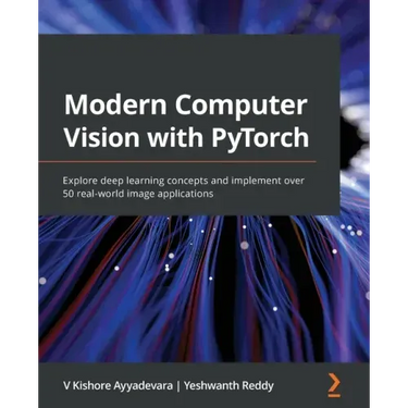 Modern Computer Vision with PyTorch: Explore deep learning concepts and implement over 50 real-world image applications