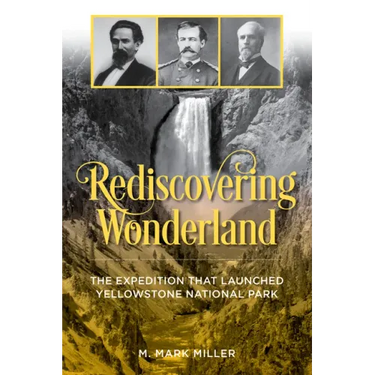 Rediscovering Wonderland: The Expedition That Launched Yellowstone National Park