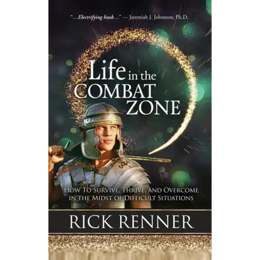 Life in the Combat Zone: How to Survive, Thrive, & Overcome in the Midst of Difficult Situations