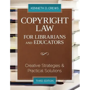 Copyright Law for Librarians and Educators: Creative Strategies and Practical Solutions