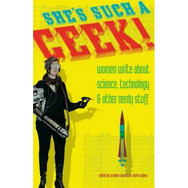 She's Such a Geek: Women Write about Science, Technology, and Other Nerdy Stuff