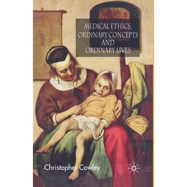 Medical Ethics, Ordinary Concepts and Ordinary Lives: Ordinary Concepts, Ordinary Lives