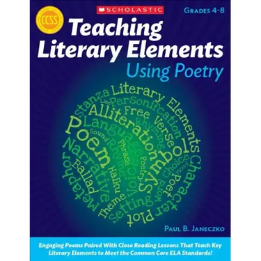 Teaching Literary Elements Using Poetry: Engaging Poems Paired with Close Reading Lessons That Teach Key Literary--And Help Students Meet Higher Stand