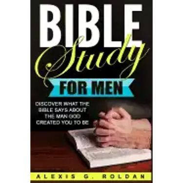 Bible Study for Men: Discover What The Bible Says About The Man God Created You To Be