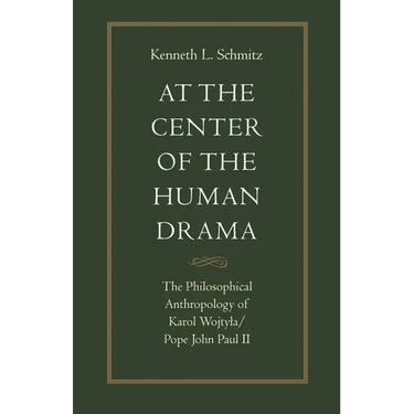 At the Center of the Human Drama: The Philosophy of Karol Wojtyla/Pope John Paul II