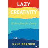 Lazy Creativity: The Art of Owning Your Creativity