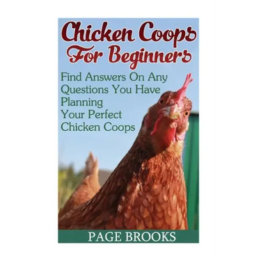 Chicken Coops For Beginners: Find Answers On Any Questions You Have Planning Your Perfect Chicken Coops: (Building Chicken Coops, DIY Projects)