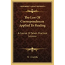 The Law of Correspondences Applied to Healing: A Course of Seven Practical Lessons