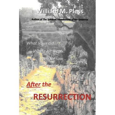 After the Resurrection: What Jesus did...Where he went...Who he saw...What was spoken...