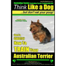 Australian Terrier, Australian Terrier Training, AAA AKC Think Like a Dog But Don't Eat Your Poop! Australian Terrier Breed Expert Training: Here's EX
