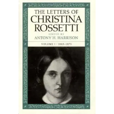 The Letters of Christina Rossetti: 1843-1873 Volume 1