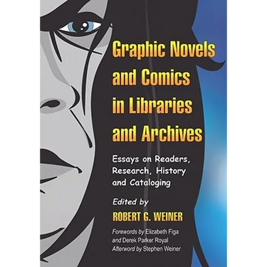 Graphic Novels and Comics in Libraries and Archives: Essays on Readers, Research, History and Cataloging