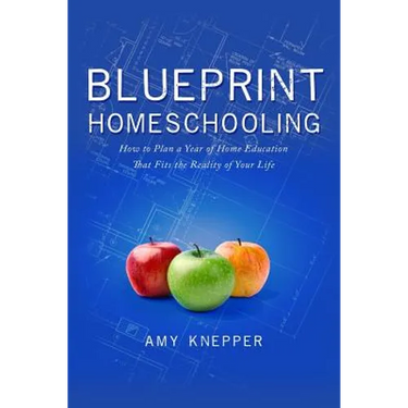 Blueprint Homeschooling: How to Plan a Year of Home Education That Fits the Reality of Your Life
