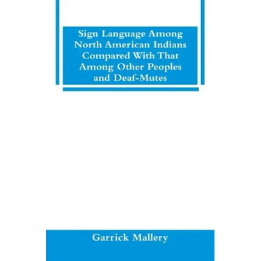 Sign Language Among North American Indians Compared With That Among Other Peoples And Deaf-Mutes