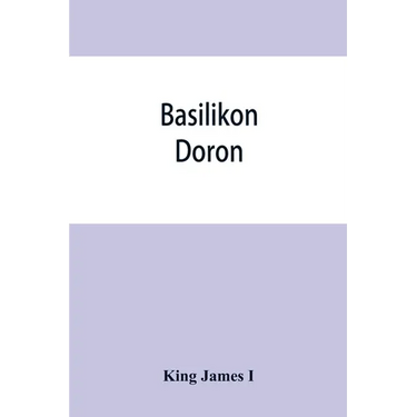 Basilikon doron; or, His majestys Instructions to his dearest sonne, Henry the Prince