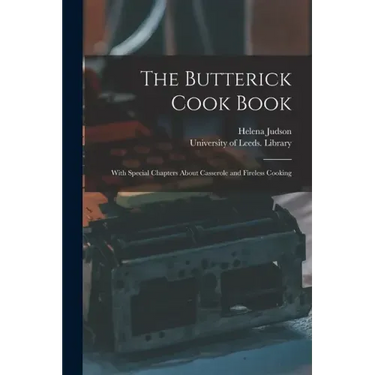 The Butterick Cook Book: With Special Chapters About Casserole and Fireless Cooking