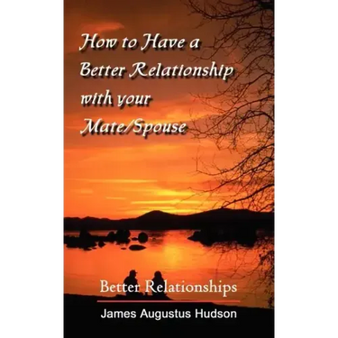 How to Have a Better Relationship with your Mate/Spouse: Better Relationships