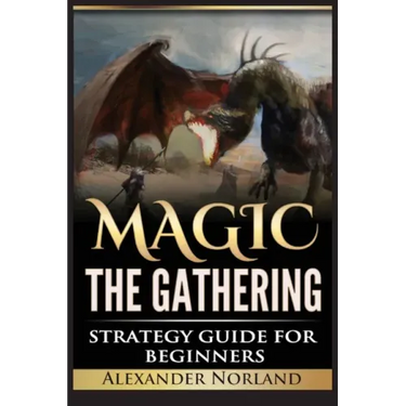Magic The Gathering: Strategy Guide For Beginners (MTG, Best Strategies, Winning)