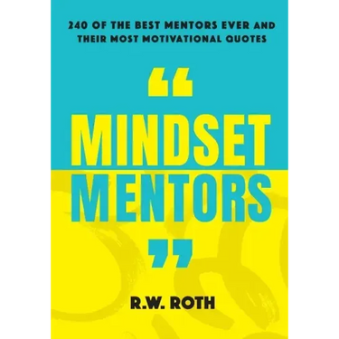 Mindset Mentors: 240 of the Best Mentors Ever and Their Most Motivational Quotes