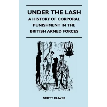 Under The Lash - A History Of Corporal Punishment In The British Armed Forces