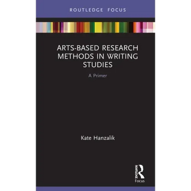 Arts-Based Research Methods in Writing Studies: A Primer