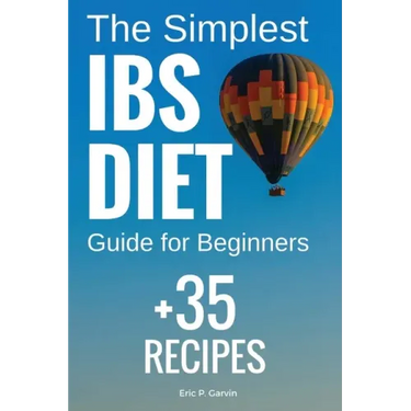 The Simplest IBS Diet Guide for Beginners + 35 Recipes: Low FODMAP Diet: What to Do and What to Avoid
