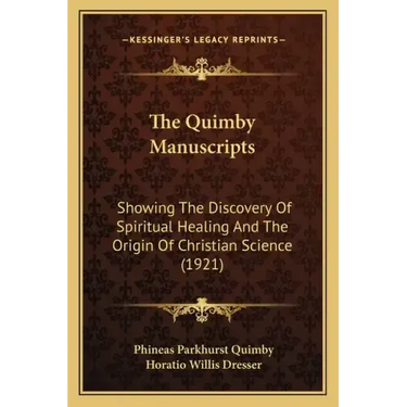 The Quimby Manuscripts: Showing The Discovery Of Spiritual Healing And The Origin Of Christian Science (1921)