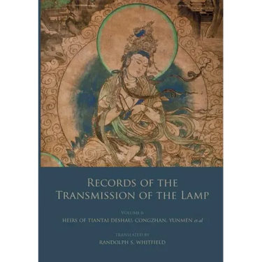 Records of the Transmission of the Lamp: Volume 6 (Books 22-26) Heirs of Tiantai Deshao, Congzhan, Yunmen et al.