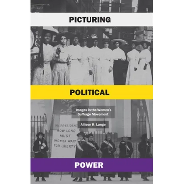 Picturing Political Power: Images in the Women's Suffrage Movement