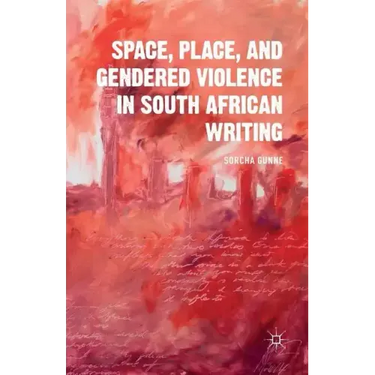 Space, Place, and Gendered Violence in South African Writing