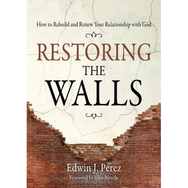Restoring the Walls: How to Rebuild and Renew Your Relationship with God