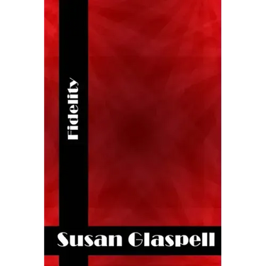 Fidelity: (Susan Glaspell Classics Collection)