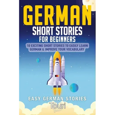German Short Stories for Beginners: 10 Exciting Short Stories to Easily Learn German & Improve Your Vocabulary
