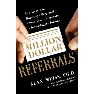 Million Dollar Referrals: The Secrets to Building a Perpetual Client List to Generate a Seven-Figure Income