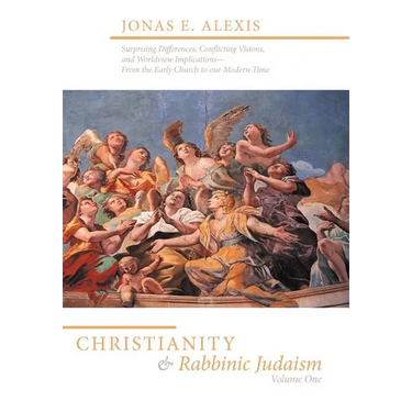 Christianity and Rabbinic Judaism: Surprising Differences, Conflicting Visions, and Worldview Implications--From the Early Church to Our Modern Time