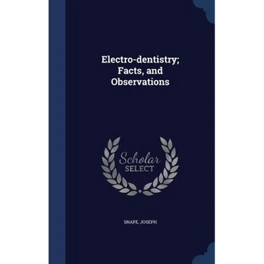 Electro-dentistry; Facts, and Observations