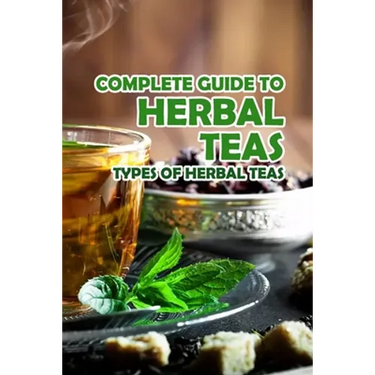 Complete Guide to Herbal Teas: Types of Herbal Teas: Herbal Teas