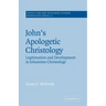 John's Apologetic Christology: Legitimation and Development in Johannine Christology