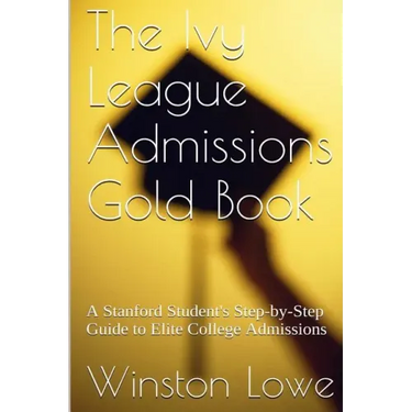 The Ivy League Admissions Gold Book: A Stanford Student's Step-by-Step Guide to Elite College Admissions