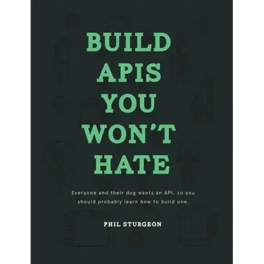 Build APIs You Won't Hate: Everyone and their dog wants an API, so you should probably learn how to build them