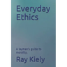 Everyday Ethics: A layman's guide to morality.