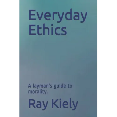 Everyday Ethics: A layman's guide to morality.