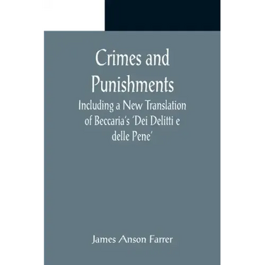 Crimes and Punishments; Including a New Translation of Beccaria's 'Dei Delitti e delle Pene'