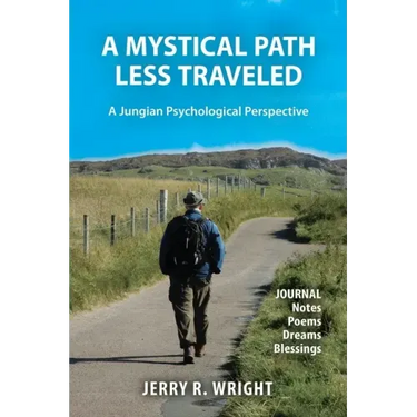 A Mystical Path Less Traveled: A Jungian Psychological Perspective - Journal Notes, Poems, Dreams, and Blessings
