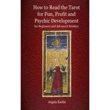 How to Read the Tarot for Fun, Profit and Psychic Development for Beginners and Advanced Readers